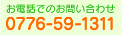 お電話でのお問い合わせ：0776-59-1311